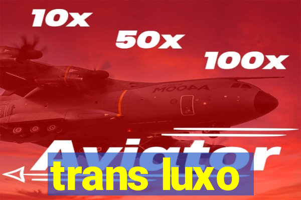 trans luxo